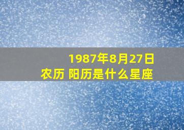 1987年8月27日农历 阳历是什么星座